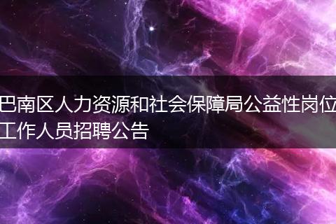 巴南区人力资源和社会保障局公益性岗位工作人员招聘公告
