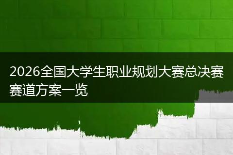 2026全国大学生职业规划大赛总决赛赛道方案一览
