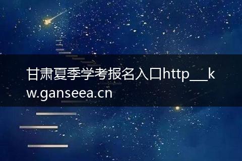 甘肃夏季学考报名入口http___kw.ganseea.cn