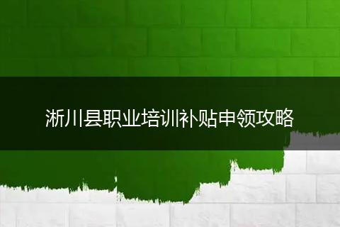 淅川县职业培训补贴申领攻略