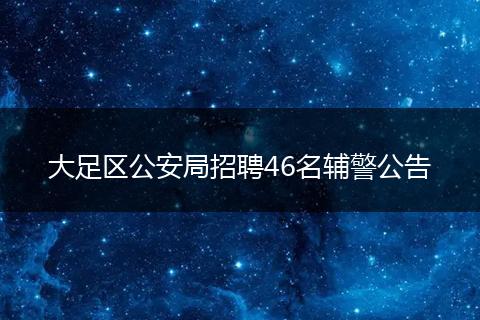 大足区公安局招聘46名辅警公告