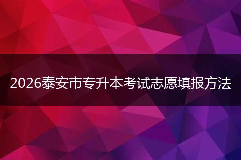 2026泰安市专升本考试志愿填报方法