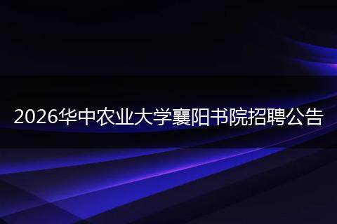 2026华中农业大学襄阳书院招聘公告