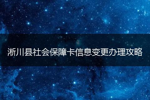 淅川县社会保障卡信息变更办理攻略