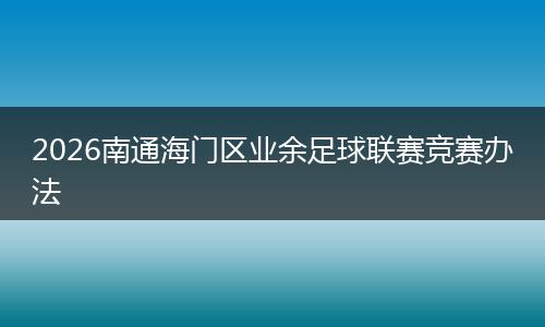 2026南通海门区业余足球联赛竞赛办法