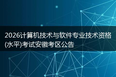 2026计算机技术与软件专业技术资格(水平)考试安徽考区公告