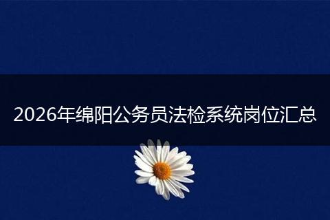 2026年绵阳公务员法检系统岗位汇总