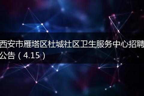 西安市雁塔区杜城社区卫生服务中心招聘公告（4.15）