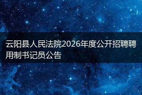云阳县人民法院2026年度公开招聘聘用制书记员公告