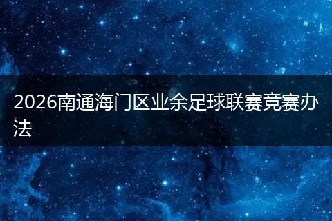 2026南通海门区业余足球联赛竞赛办法