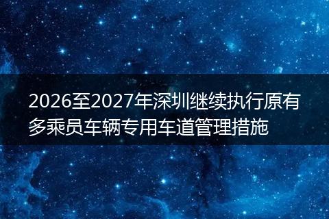 2026至2027年深圳继续执行原有多乘员车辆专用车道管理措施