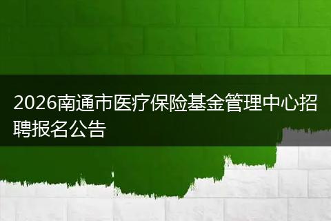 2026南通市医疗保险基金管理中心招聘报名公告