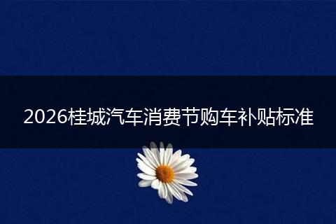 2026桂城汽车消费节购车补贴标准