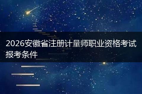 2026安徽省注册计量师职业资格考试报考条件
