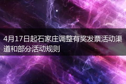 4月17日起石家庄调整有奖发票活动渠道和部分活动规则