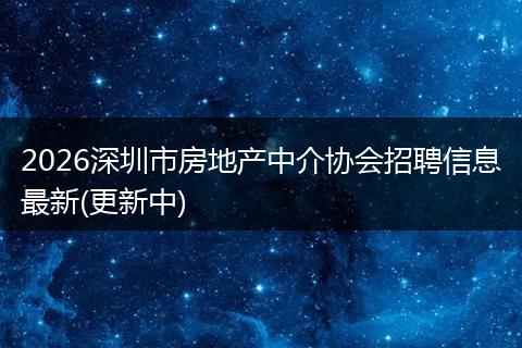 2026深圳市房地产中介协会招聘信息最新(更新中)