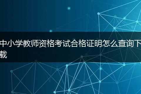中小学教师资格考试合格证明怎么查询下载