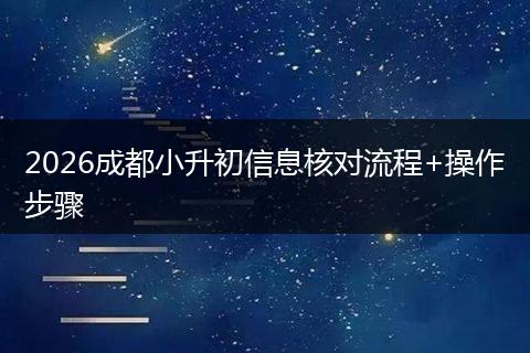 2026成都小升初信息核对流程+操作步骤