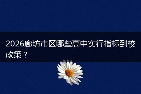 2026廊坊市区哪些高中实行指标到校政策？