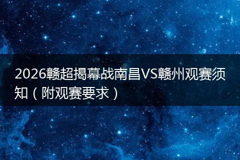 2026赣超揭幕战南昌VS赣州观赛须知（附观赛要求）