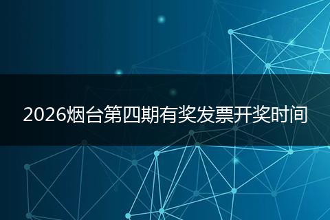 2026烟台第四期有奖发票开奖时间