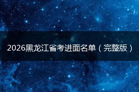 2026黑龙江省考进面名单（完整版）