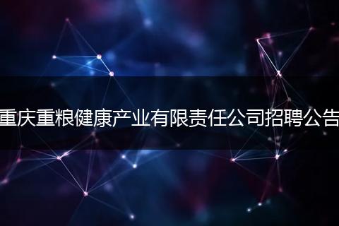 重庆重粮健康产业有限责任公司招聘公告