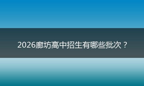 2026廊坊高中招生有哪些批次？