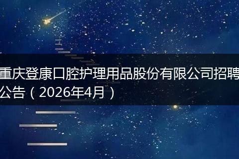 重庆登康口腔护理用品股份有限公司招聘公告（2026年4月）