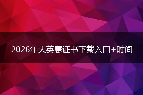 2026年大英赛证书下载入口+时间