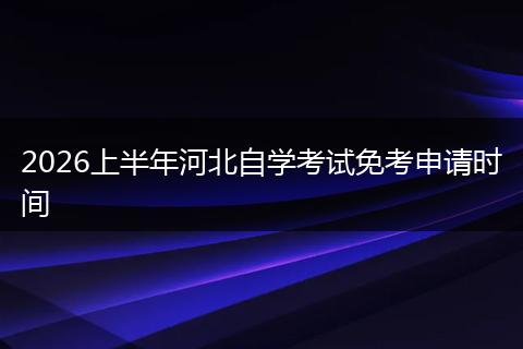 2026上半年河北自学考试免考申请时间