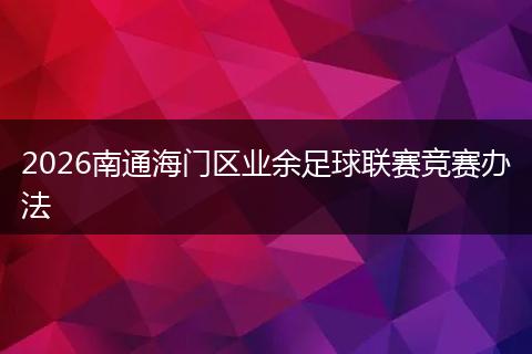 2026南通海门区业余足球联赛竞赛办法