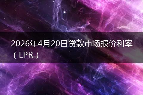 2026年4月20日贷款市场报价利率（LPR）
