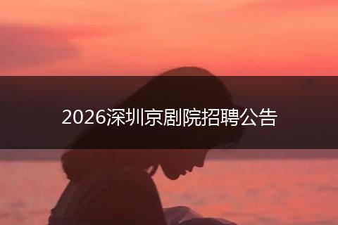 2026深圳京剧院招聘公告