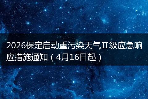 2026保定启动重污染天气Ⅱ级应急响应措施通知（4月16日起）