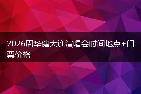 2026周华健大连演唱会时间地点+门票价格
