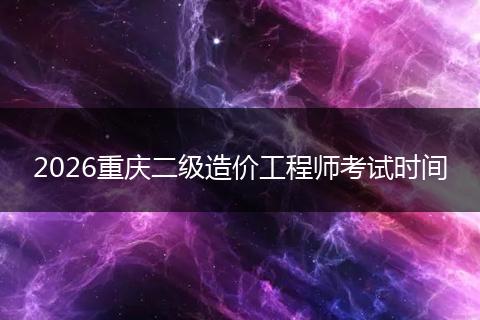2026重庆二级造价工程师考试时间