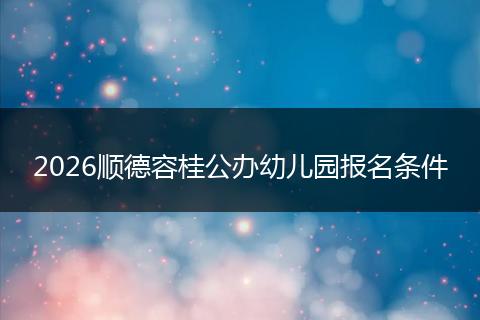 2026顺德容桂公办幼儿园报名条件