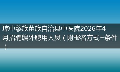 琼中黎族苗族自治县中医院2026年4月招聘编外聘用人员（附报名方式+条件）