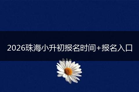 2026珠海小升初报名时间+报名入口