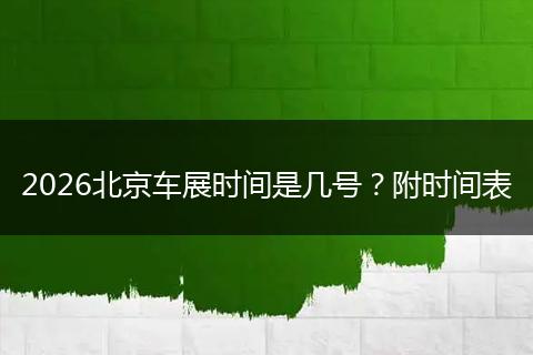 2026北京车展时间是几号？附时间表