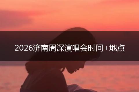 2026济南周深演唱会时间+地点