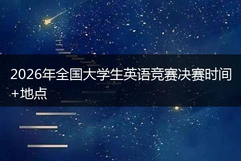 2026年全国大学生英语竞赛决赛时间+地点