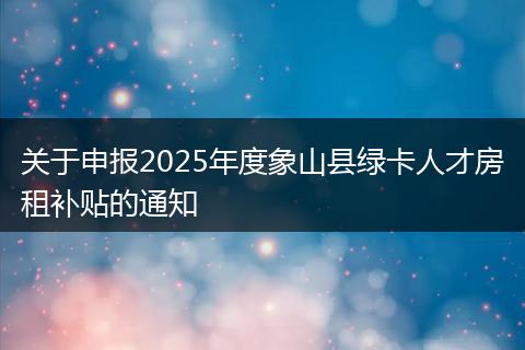关于申报2025年度象山县绿卡人才房租补贴的通知