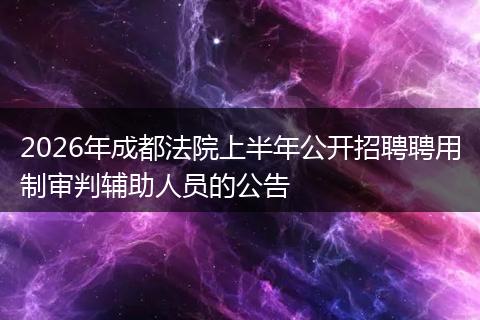2026年成都法院上半年公开招聘聘用制审判辅助人员的公告