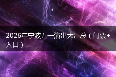 2026年宁波五一演出大汇总（门票+入口）