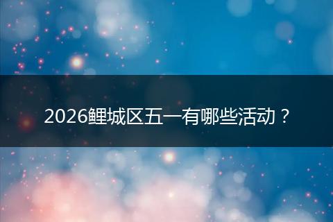 2026鲤城区五一有哪些活动？