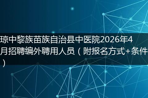 琼中黎族苗族自治县中医院2026年4月招聘编外聘用人员（附报名方式+条件）