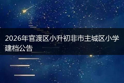2026年官渡区小升初非市主城区小学建档公告