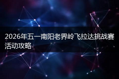 2026年五一南阳老界岭飞拉达挑战赛活动攻略